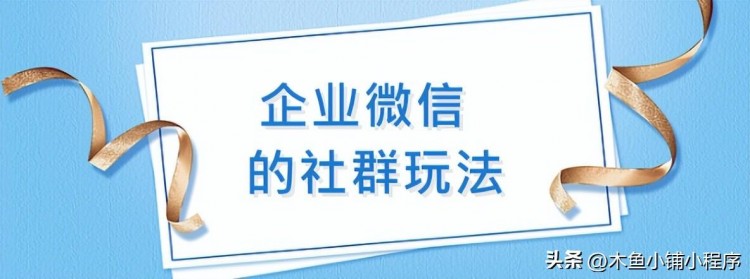 一文盘点企业微信的社群玩法
